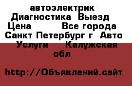 автоэлектрик. Диагностика. Выезд › Цена ­ 500 - Все города, Санкт-Петербург г. Авто » Услуги   . Калужская обл.